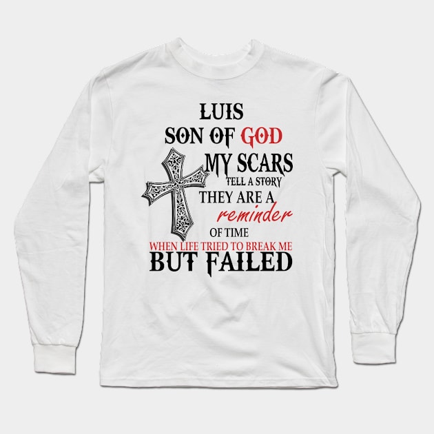 Luis Son of God My Scars Tell A Story They Are A Reminder Of Luise When Life Tried Luis Son of God My Scars Tell A Story Long Sleeve T-Shirt by alexanderahmeddm